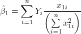 \displaystyle {\hat \beta _1} = \sum\limits_{i = 1}^n {{Y_i}\frac{{{x_{1i}}}}{{\left( {\sum\limits_{i = 1}^n {x_{1i}^2} } \right)}}}  