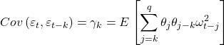 \displaystyle Cov\left( {{\varepsilon _t},{\varepsilon _{t - k}}} \right) = {\gamma _k} = E\left[ {\sum\limits_{j = k}^q {{\theta _j}{\theta _{j - k}}\omega _{t - j}^2} } \right]