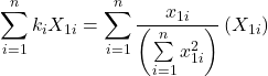 \displaystyle \sum\limits_{i = 1}^n {{k_i}{X_{1i}}}  = \sum\limits_{i = 1}^n {\frac{{{x_{1i}}}}{{\left( {\sum\limits_{i = 1}^n {x_{1i}^2} } \right)}}} \left( {{X_{1i}}} \right)