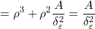 \displaystyle  = {\rho ^3} + {\rho ^2}\frac{A}{{\delta _\varepsilon ^2}} = \frac{A}{{\delta _\varepsilon ^2}}