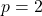 \displaystyle p = 2