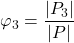 \displaystyle {\varphi _3} = \frac{{\left| {{P_3}} \right|}}{{\left| P \right|}}
