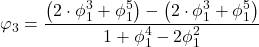 \displaystyle {\varphi _3} = \frac{{\left( {2 \cdot \phi _1^3 + \phi _1^5} \right) - \left( {2 \cdot \phi _1^3 + \phi _1^5} \right)}}{{1 + \phi _1^4 - 2\phi _1^2}}