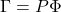 \displaystyle \Gamma  = P\Phi  