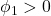 \displaystyle {\phi _1} > 0