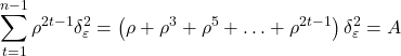 \displaystyle \sum\limits_{t = 1}^{n - 1} {{\rho ^{2t - 1}}\delta _\varepsilon ^2}  = \left( {\rho  + {\rho ^3} + {\rho ^5} +  \ldots  + {\rho ^{2t - 1}}} \right)\delta _\varepsilon ^2 = A