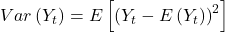 \displaystyle Var\left( {{Y_t}} \right) = E\left[ {{{\left( {{Y_t} - E\left( {{Y_t}} \right)} \right)}^2}} \right]