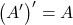 \displaystyle {\left( {A'} \right)^\prime } = A