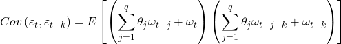 \displaystyle Cov\left( {{\varepsilon _t},{\varepsilon _{t - k}}} \right) = E\left[ {\left( {\sum\limits_{j = 1}^q {{\theta _j}{\omega _{t - j}}}  + {\omega _t}} \right)\left( {\sum\limits_{j = 1}^q {{\theta _j}{\omega _{t - j - k}}}  + {\omega _{t - k}}} \right)} \right]