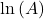 \displaystyle \ln \left( A \right)