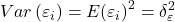 \displaystyle Var\left( {{\varepsilon _i}} \right) = E{\left( {{\varepsilon _i}} \right)^2} = \delta _\varepsilon ^2