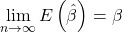 \displaystyle \mathop {\lim }\limits_{n \to \infty } E\left( {\hat \beta } \right) = \beta  