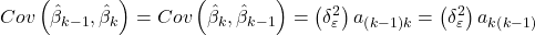 \displaystyle Cov\left( {{{\hat \beta }_{k - 1}},{{\hat \beta }_k}} \right) = Cov\left( {{{\hat \beta }_k},{{\hat \beta }_{k - 1}}} \right) = \left( {\delta _\varepsilon ^2} \right){a_{\left( {k - 1} \right)k}} = \left( {\delta _\varepsilon ^2} \right){a_{k\left( {k - 1} \right)}}