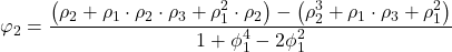 \displaystyle {\varphi _2} = \frac{{\left( {{\rho _2} + {\rho _1} \cdot {\rho _2} \cdot {\rho _3} + \rho _1^2 \cdot {\rho _2}} \right) - \left( {\rho _2^3 + {\rho _1} \cdot {\rho _3} + \rho _1^2} \right)}}{{1 + \phi _1^4 - 2\phi _1^2}}