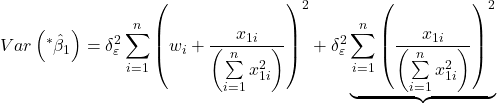 \displaystyle Var\left( {{}^*{{\hat \beta }_1}} \right) = \delta _\varepsilon ^2\sum\limits_{i = 1}^n {{{\left( {{w_i} + \frac{{{x_{1i}}}}{{\left( {\sum\limits_{i = 1}^n {x_{1i}^2} } \right)}}} \right)}^2}}  + \delta _\varepsilon ^2\underbrace {\sum\limits_{i = 1}^n {{{\left( {\frac{{{x_{1i}}}}{{\left( {\sum\limits_{i = 1}^n {x_{1i}^2} } \right)}}} \right)}^2}} }_{}