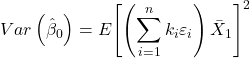 \displaystyle Var\left( {{{\hat \beta }_0}} \right) = E{\left[ {\left( {\sum\limits_{i = 1}^n {{k_i}{\varepsilon _i}} } \right){{\bar X}_1}} \right]^2}