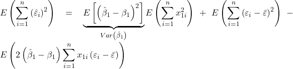 \displaystyle E\left( {\sum\limits_{i = 1}^n {{{\left( {{{\hat \varepsilon }_i}} \right)}^2}} } \right) = \underbrace {E\left[ {{{\left( {{{\hat \beta }_1} - {\beta _1}} \right)}^2}} \right]}_{Var\left( {{{\hat \beta }_1}} \right)}E\left( {\sum\limits_{i = 1}^n {x_{1i}^2} } \right) + E\left( {\sum\limits_{i = 1}^n {{{\left( {{\varepsilon _i} - \bar \varepsilon } \right)}^2}} } \right) - E\left( {2\left( {{{\hat \beta }_1} - {\beta _1}} \right)\sum\limits_{i = 1}^n {{x_{1i}}\left( {{\varepsilon _i} - \bar \varepsilon } \right)} } \right)