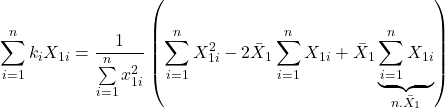 \displaystyle \sum\limits_{i = 1}^n {{k_i}{X_{1i}}}  = \frac{1}{{\sum\limits_{i = 1}^n {x_{1i}^2} }}\left( {\sum\limits_{i = 1}^n {X_{1i}^2}  - 2{{\bar X}_1}\sum\limits_{i = 1}^n {{X_{1i}}}  + {{\bar X}_1}\underbrace {\sum\limits_{i = 1}^n {{X_{1i}}} }_{n.{{\bar X}_1}}} \right)