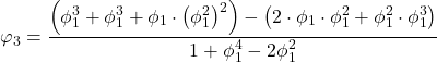 Rendered by QuickLaTeX.com \displaystyle {\varphi _3} = \frac{{\left( {\phi _1^3 + \phi _1^3 + {\phi _1} \cdot {{\left( {\phi _1^2} \right)}^2}} \right) - \left( {2 \cdot {\phi _1} \cdot \phi _1^2 + \phi _1^2 \cdot \phi _1^3} \right)}}{{1 + \phi _1^4 - 2\phi _1^2}}