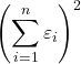 \displaystyle {\left( {\sum\limits_{i = 1}^n {{\varepsilon _i}} } \right)^2}
