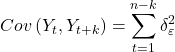 \displaystyle Cov\left( {{Y_t},{Y_{t + k}}} \right) = \sum\limits_{t = 1}^{n - k} {\delta _\varepsilon ^2}  