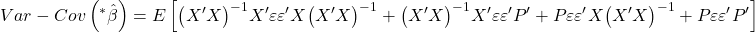 \displaystyle Var - Cov\left( {{}^*\hat \beta } \right) = E\left[ {{{\left( {X'X} \right)}^{ - 1}}X'\varepsilon \varepsilon 'X{{\left( {X'X} \right)}^{ - 1}} + {{\left( {X'X} \right)}^{ - 1}}X'\varepsilon \varepsilon 'P' + P\varepsilon \varepsilon 'X{{\left( {X'X} \right)}^{ - 1}} + P\varepsilon \varepsilon 'P'} \right]