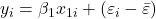 \displaystyle {y_i} = {\beta _1}{x_{1i}} + \left( {{\varepsilon _i} - \bar \varepsilon } \right)