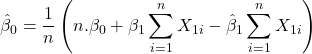 \displaystyle {\hat \beta _0} = \frac{1}{n}\left( {n.{\beta _0} + {\beta _1}\sum\limits_{i = 1}^n {{X_{1i}}}  - {{\hat \beta }_1}\sum\limits_{i = 1}^n {{X_{1i}}} } \right)