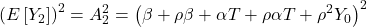 \displaystyle {\left( {E\left[ {{Y_2}} \right]} \right)^2} = A_2^2 = {\left( {\beta  + \rho \beta  + \alpha T + \rho \alpha T + {\rho ^2}{Y_0}} \right)^2}