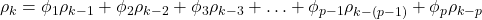 \displaystyle {\rho _k} = {\phi _1}{\rho _{k - 1}} + {\phi _2}{\rho _{k - 2}} + {\phi _3}{\rho _{k - 3}} +  \ldots  + {\phi _{p - 1}}{\rho _{k - \left( {p - 1} \right)}} + {\phi _p}{\rho _{k - p}}