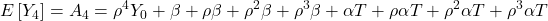 \displaystyle E\left[ {{Y_4}} \right] = {A_4} = {\rho ^4}{Y_0} + \beta  + \rho \beta  + {\rho ^2}\beta  + {\rho ^3}\beta  + \alpha T + \rho \alpha T + {\rho ^2}\alpha T + {\rho ^3}\alpha T