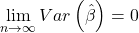 \displaystyle \mathop {\lim }\limits_{n \to \infty } Var\left( {\hat \beta } \right) = 0