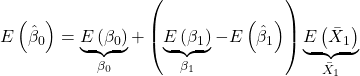 \displaystyle E\left( {{{\hat \beta }_0}} \right) = \underbrace {E\left( {{\beta _0}} \right)}_{{\beta _0}} + \left( {\underbrace {E\left( {{\beta _1}} \right)}_{{\beta _1}} - E\left( {{{\hat \beta }_1}} \right)} \right)\underbrace {E\left( {{{\bar X}_1}} \right)}_{{{\bar X}_1}}