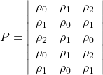 Rendered by QuickLaTeX.com \displaystyle P = \left| {\begin{array}{*{20}{c}} {{\rho _0}}&{{\rho _1}}&{{\rho _2}} \\ {{\rho _1}}&{{\rho _0}}&{{\rho _1}} \\ {{\rho _2}}&{{\rho _1}}&{{\rho _0}} \\ {{\rho _0}}&{{\rho _1}}&{{\rho _2}} \\ {{\rho _1}}&{{\rho _0}}&{{\rho _1}} \end{array}} \right|