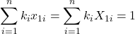 \displaystyle \sum\limits_{i = 1}^n {{k_i}{x_{1i}}} = \sum\limits_{i = 1}^n {{k_i}{X_{1i}}}  = 1