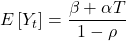 \displaystyle E\left[ {{Y_t}} \right] = \frac{{\beta  + \alpha T}}{{1 - \rho }}