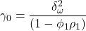 \displaystyle {\gamma _0} = \frac{{\delta _\omega ^2}}{{\left( {1 - {\phi _1}{\rho _1}} \right)}}