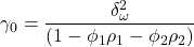 \displaystyle {\gamma _0} = \frac{{\delta _\omega ^2}}{{\left( {1 - {\phi _1}{\rho _1} - {\phi _2}{\rho _2}} \right)}}