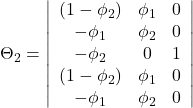 Rendered by QuickLaTeX.com \displaystyle {\Theta _2} = \left| {\begin{array}{*{20}{c}} {\left( {1 - {\phi _2}} \right)}&{{\phi _1}}&0 \\ { - {\phi _1}}&{{\phi _2}}&0 \\ { - {\phi _2}}&0&1 \\ {\left( {1 - {\phi _2}} \right)}&{{\phi _1}}&0 \\ { - {\phi _1}}&{{\phi _2}}&0 \end{array}} \right|