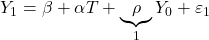 \displaystyle {Y_1} = \beta  + \alpha T + \underbrace \rho _1{Y_0} + {\varepsilon _1}