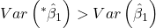 \displaystyle Var\left( {{}^*{{\hat \beta }_1}} \right) > Var\left( {{{\hat \beta }_1}} \right)