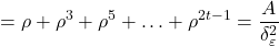 \displaystyle  = \rho  + {\rho ^3} + {\rho ^5} +  \ldots  + {\rho ^{2t - 1}} = \frac{A}{{\delta _\varepsilon ^2}}