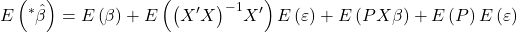 \displaystyle E\left( {{}^*\hat \beta } \right) = E\left( \beta  \right) + E\left( {{{\left( {X'X} \right)}^{ - 1}}X'} \right)E\left( \varepsilon  \right) + E\left( {PX\beta } \right) + E\left( P \right)E\left( \varepsilon  \right)