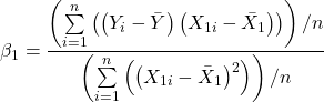 \displaystyle {\beta _1} = \frac{{\left( {\sum\limits_{i = 1}^n {\left( {\left( {{Y_i} - \bar Y} \right)\left( {{X_{1i}} - {{\bar X}_1}} \right)} \right)} } \right)/n}}{{\left( {\sum\limits_{i = 1}^n {\left( {{{\left( {{X_{1i}} - {{\bar X}_1}} \right)}^2}} \right)} } \right)/n}}