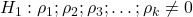 \displaystyle {H_1}:{\rho _1};{\rho _2};{\rho _3}; \ldots ;{\rho _k} \ne 0