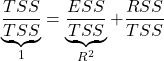 \displaystyle \underbrace {\frac{{TSS}}{{TSS}}}_1 = \underbrace {\frac{{ESS}}{{TSS}}}_{{R^2}} + \frac{{RSS}}{{TSS}}