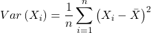 \displaystyle Var\left( {{X_i}} \right) = \frac{1}{n}\sum\limits_{i = 1}^n {{{\left( {{X_i} - \bar X} \right)}^2}}  