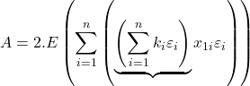 \displaystyle A = 2.E\left( {\sum\limits_{i = 1}^n {\left( {\underbrace {\left( {\sum\limits_{i = 1}^n {{k_i}{\varepsilon _i}} } \right)}_{}{x_{1i}}{\varepsilon _i}} \right)} } \right)