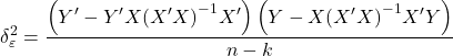 \displaystyle \delta _\varepsilon ^2 = \frac{{\left( {Y' - Y'X{{\left( {X'X} \right)}^{ - 1}}X'} \right)\left( {Y - X{{\left( {X'X} \right)}^{ - 1}}X'Y} \right)}}{{n - k}}