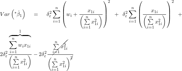 \displaystyle Var\left( {{}^*{{\hat \beta }_1}} \right) = \delta _\varepsilon ^2\sum\limits_{i = 1}^n {{{\left( {{w_i} + \frac{{{x_{1i}}}}{{\left( {\sum\limits_{i = 1}^n {x_{1i}^2} } \right)}}} \right)}^2}}  + \delta _\varepsilon ^2\sum\limits_{i = 1}^n {{{\left( {\frac{{{x_{1i}}}}{{\left( {\sum\limits_{i = 1}^n {x_{1i}^2} } \right)}}} \right)}^2}}  + 2\delta _\varepsilon ^2\frac{{\overbrace {\sum\limits_{i = 1}^n {{w_i}{x_{1i}}} }^1}}{{\left( {\sum\limits_{i = 1}^n {x_{1i}^2} } \right)}} - 2\delta _\varepsilon ^2\frac{{\cancel{{\sum\limits_{i = 1}^n {x_{1i}^2} }}}}{{{{\left( {\sum\limits_{i = 1}^n {x_{1i}^2} } \right)}^{\cancel{2}}}}}